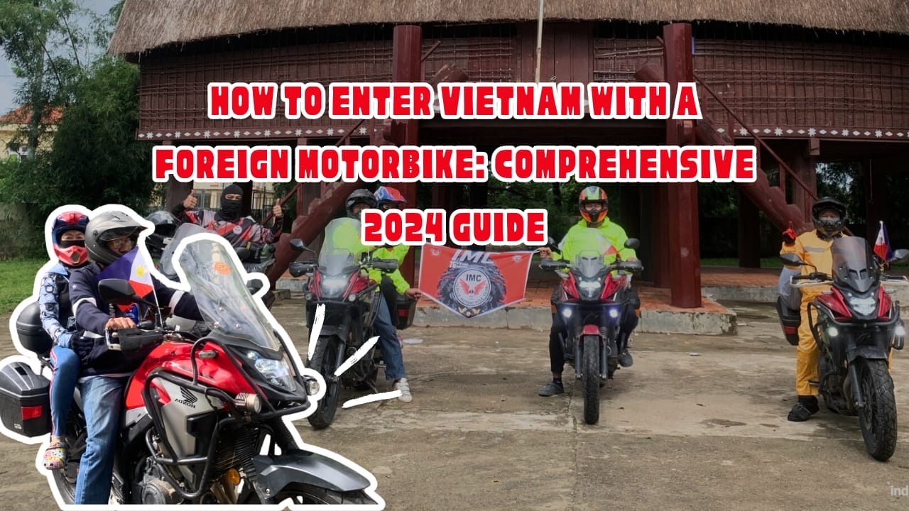 How to Enter Vietnam with a Foreign Motorbike Comprehensive 2024 Guide - How Do You Legally Enter Vietnam with Your Foreign Motorbike?